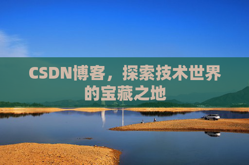 CSDN博客，探索技术世界的宝藏之地